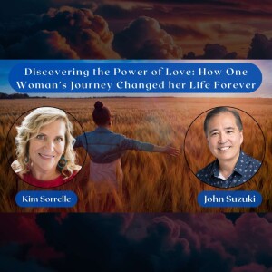 EP 127-Discovering the Power of Love: How One Woman’s Journey Changed her Life Forever -Kim Sorrelle
