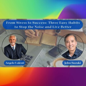 EP 129- From Stress to Success: Three Easy Habits to Stop the Noise and Live Better - Angelo Valenti