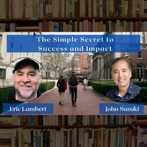 EP 23  - The Simple Secret to Success and Impact - Meet Eric Lambert