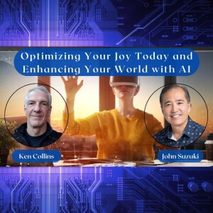 EP 31 - Optimizing Your Joy Today and Enhancing Your World with AI - meet Ken Collins