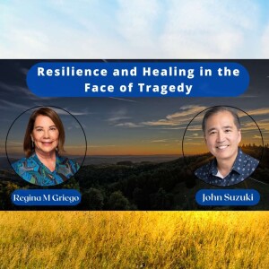 EP 53 - Resilience and Healing in the Face of Tragedy - Meet Regina M Griego