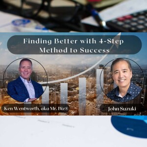 EP 30 - Finding Better with 4-Step Method to Success - meet Ken Wentworth, aka Mr. Biz®