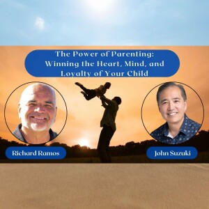 EP 82 - The Power of Parenting: Winning the Heart, Mind, and Loyalty of Your Child - meet Richard Ramos