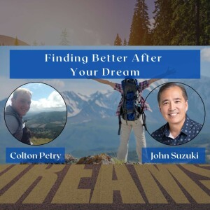 EP 28 - Finding Better After Your Dream - Meet Colton Petry