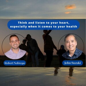 EP 57 - Think and listen to your heart, especially when it comes to your health - Meet Rob Nobrega