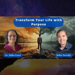EP 56 - Transform Your Life with Purpose - Meet Dr. Shila Patel