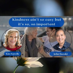 EP 40 - Kindness ain’t so easy but it’s so, so important - Meet Kim Sorrelle