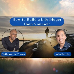 EP 102 - How to Build a Life Bigger than Yourself - meet Nathaniel A. Turner