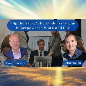 EP 107 - Flip the Vibe: Why Kindness is your Superpower in Work and Life - meet Doug Kennedy