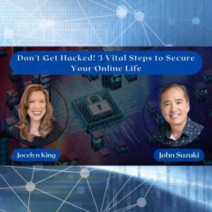 EP 99 - Don’t Get Hacked! 3 Vital Steps to Secure Your Online Life - Meet Jocelyn King