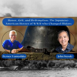 EP 104 - Honor, Grit, and Redemption: The Japanese-American Heroes of WWII who Changed History