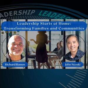 EP 97 - Leadership Starts at Home: Transforming Families and Communities - meet Richard Ramos