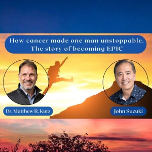EP 143 - How cancer made one man unstoppable. The story of becoming EPIC - Dr. Matthew R. Kutz