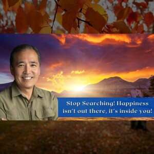EP 147 - Stop Searching! Happiness isn’t out there, it’s inside you!