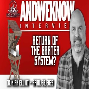 4.30.23 - AWK Interview - Dr. Kirk Elliott - CBDC Push is here, Tangible assets needed - PRAY!