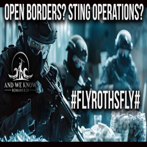 5.7.25: #FLYROTHSFLY#, CARTELS. On the run, Sting Operations, Quick Trials, Pray!