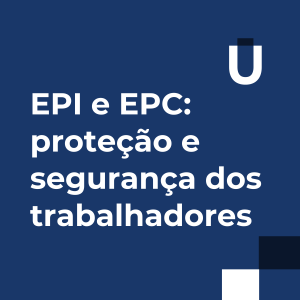#10 - EPI e EPC: proteção e segurança dos trabalhadores