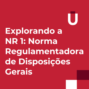 #30 - Explorando a NR 1: Norma Regulamentadora de Disposições Gerais