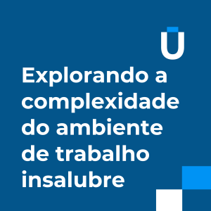 #15 - Explorando a complexidade do ambiente de trabalho insalubre