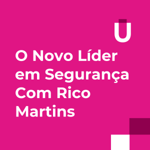#65 - O Novo Líder em Segurança (Com Rico Martins)