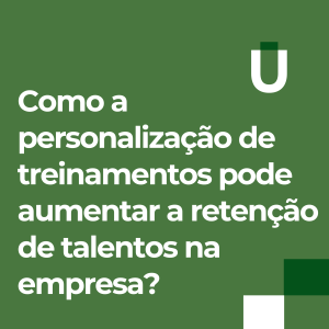 #42 - Como a personalização de treinamentos pode aumentar a retenção de talentos na empresa?