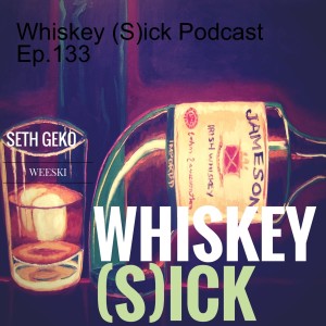 Whiskey (S)ick Podcast Ep.133