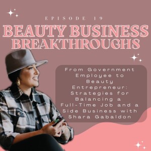 From Government Employee to Beauty Entrepreneur: Strategies for Balancing a Full-Time Job and a Side Business with Shara Gabaldon