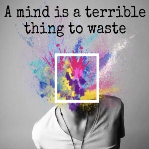 A Mind is a Terrible Thing to Waste
