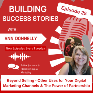 Beyond Selling - Other Uses for Your Digital Marketing Channels & The Power of Partnership (Episode 25)