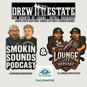 Drew Estate Cigars Deep Dive: Lounge Life Meets Smokin Sounds: Ep. 45