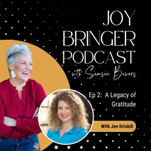 Joy Bringer Podcast ep 2. A Legacy of Gratitude with Jen Driskill
