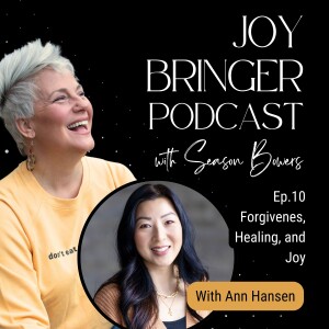 Joy Bringer podcast ep 10: Forgiveness, Healing and Joy with Ann Hansen
