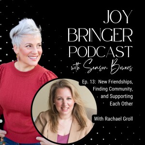 Joy Bringer Podcast ep, 13 - New Friendships, Finding Community, And Supporting Each Other with Rachael Groll