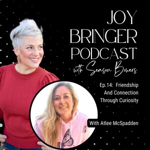 Joy Bringer Podcast ep 14 - Friendship and Connection Through Curiosity With Atlee McSpadden