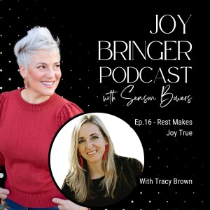Joy Bringer Podcast ep 16 - Rest Makes Joy True with Tracy Brown