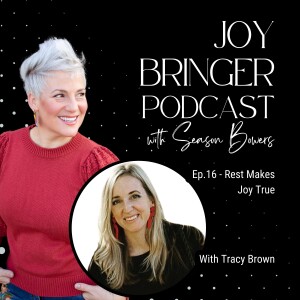 Joy Bringer Podcast ep 16 - Rest Makes Joy True with Tracy Brown