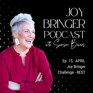 Joy Bringer Podcast ep 15 - APRIL Joy Bringer Challenge - REST