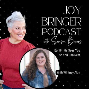 Joy Bringer Podcast ep. 19 - He Sees You So You Can Rest With Whitney Akin