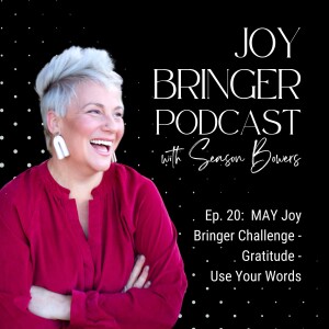 Joy Bringer Podcast ep. 20 - MAY Joy Bringer Challenge - GRATITUDE - Use Your Words