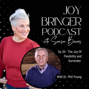 Joy Bringer Podcast ep 30 - The Joy Of Flexibility And Surrender with Dr. Phil Young