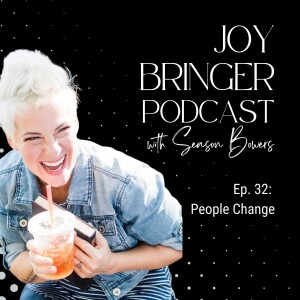 Joy Bringer Podcast ep. 32 - People Change