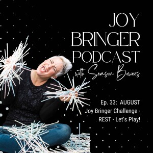 Joy Bringer Podcast ep 33 - AUGUST Joy Bringer Challenge - REST - Let's Play