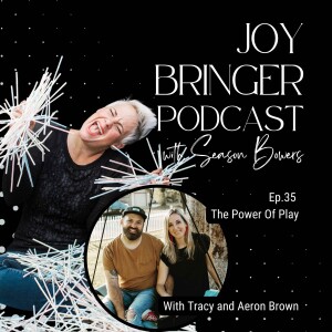 Joy Bringer Podcast ep 35 - The Power Of Play With Tracy And Aeron Brown