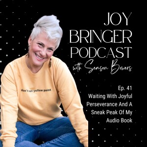 The Joy Bringer Podcast ep 41 - Waiting With Joyful Perseverance And A Sneak Peak Of My Audio Book