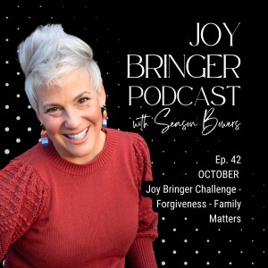 The Joy Bringer Podcast ep 42 - OCTOBER Joy Bringer Challenge - Forgiveness - Family Matters