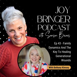 The Joy Bringer Podcast ep 43 -  Family Dynamics And The Key To Healing Generational Wounds with Bethany Kimsey