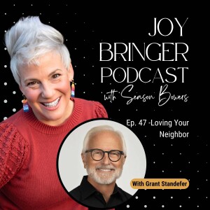 The Joy Bringer Podcast ep 47 - Loving Your Neighbor With Grant Standefer