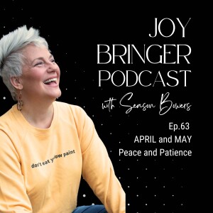 The Joy Bringer Podcast ep 63 - APRIL and MAY - Peace And Patience