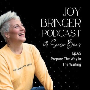 The Joy Bringer Podcast ep 65 - Prepare The Way In The Waiting