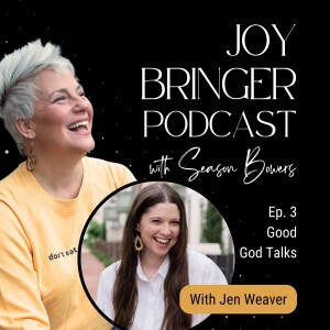 Joy Bringer Podcast ep.3 Good God Talks with Jen Weaver